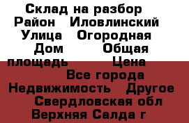 Склад на разбор. › Район ­ Иловлинский › Улица ­ Огородная › Дом ­ 25 › Общая площадь ­ 651 › Цена ­ 450 000 - Все города Недвижимость » Другое   . Свердловская обл.,Верхняя Салда г.